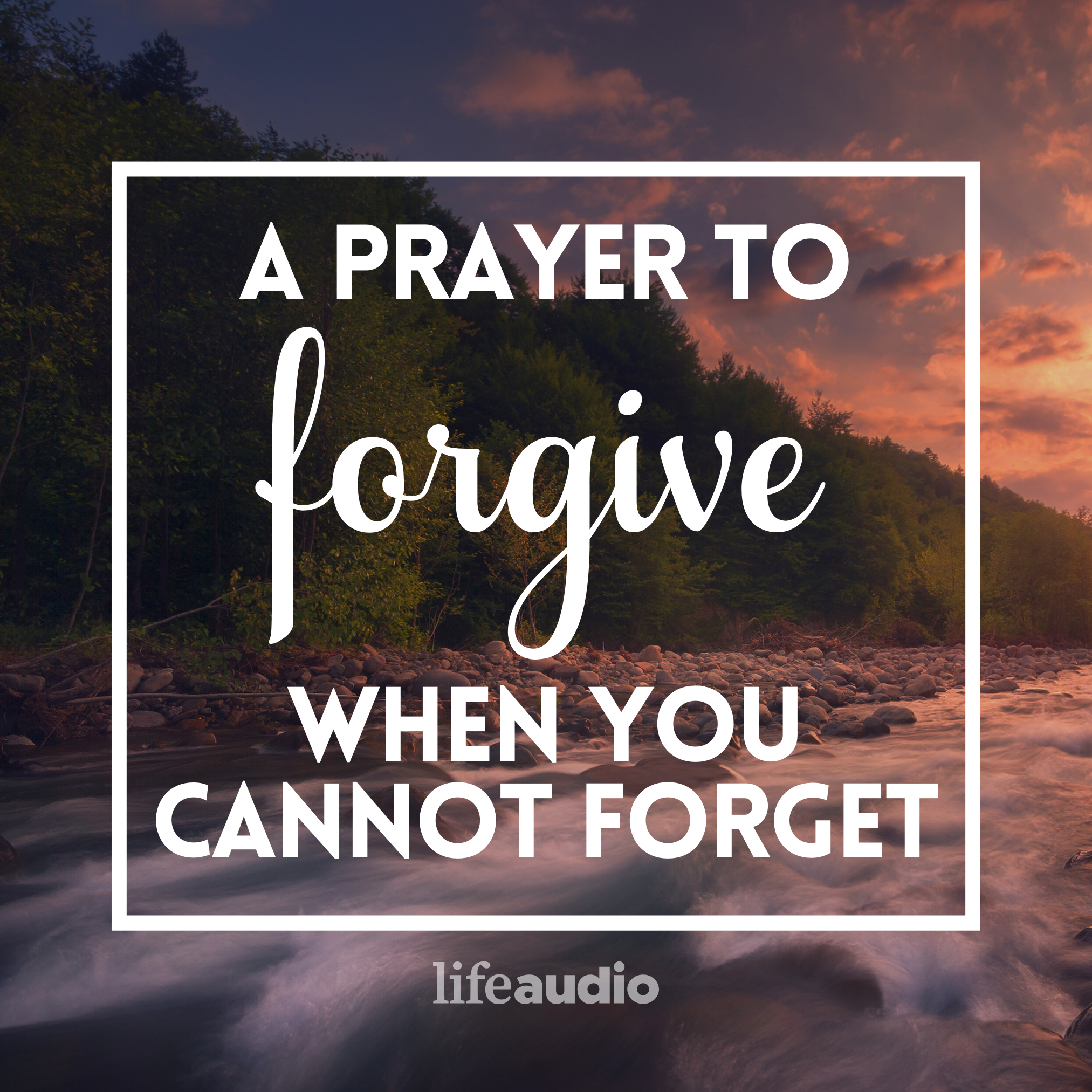 A Prayer to Forgive When You Cannot Forget