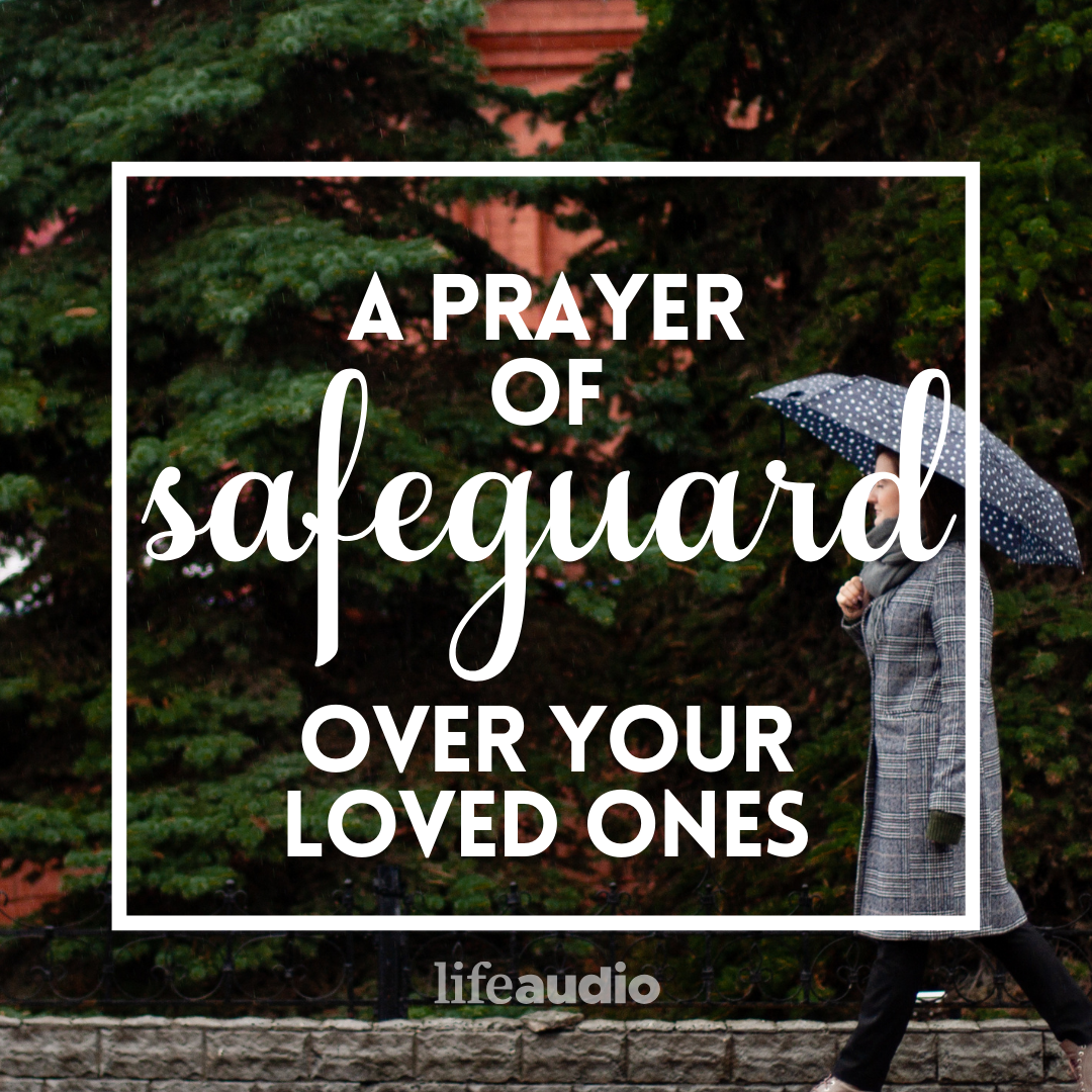 A Powerful Prayer of Safeguard over Your Loved Ones