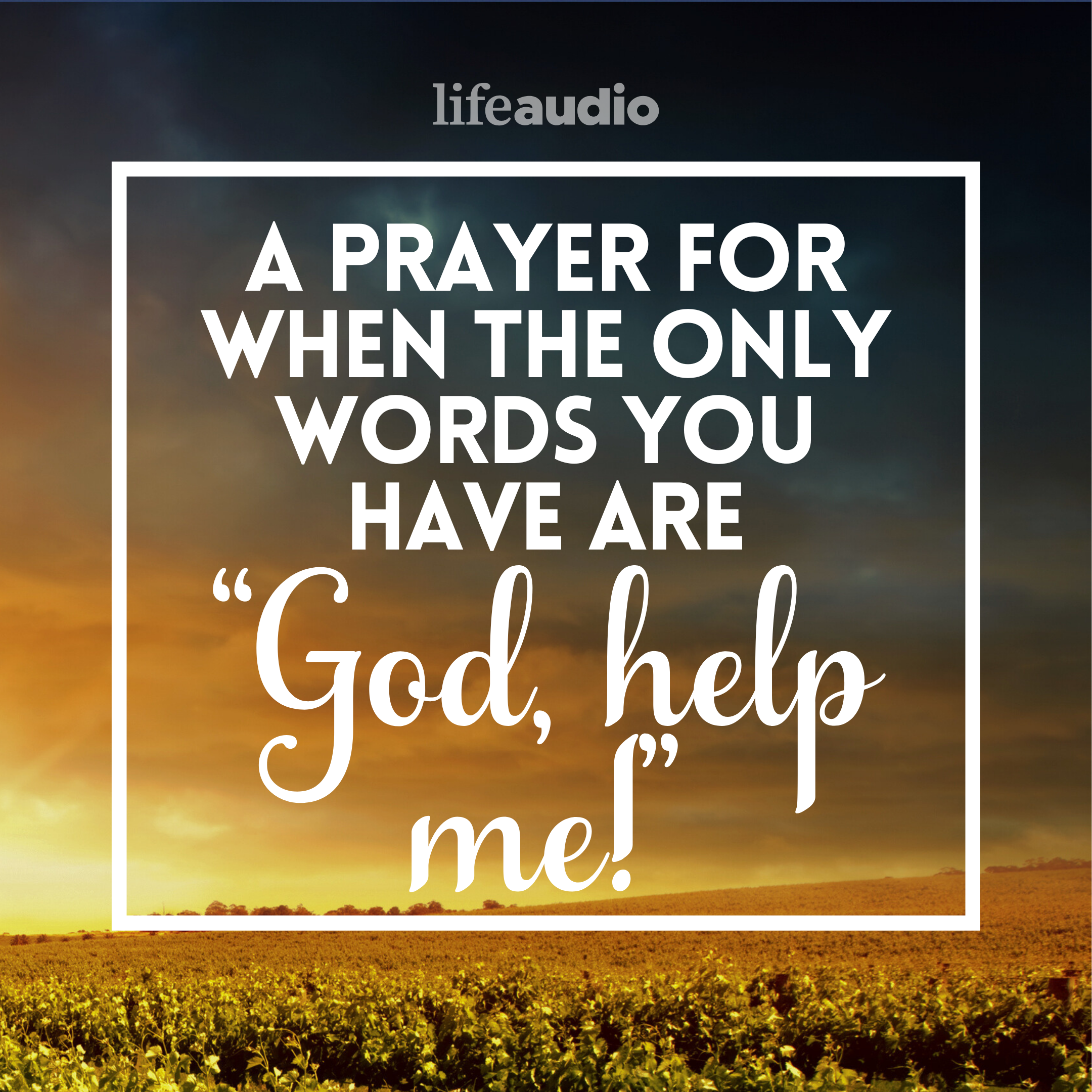 A Prayer for When the Only Words You Have Are 'God, Help Me!'