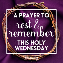 A Prayer to Rest and Remember This Holy Wednesday
