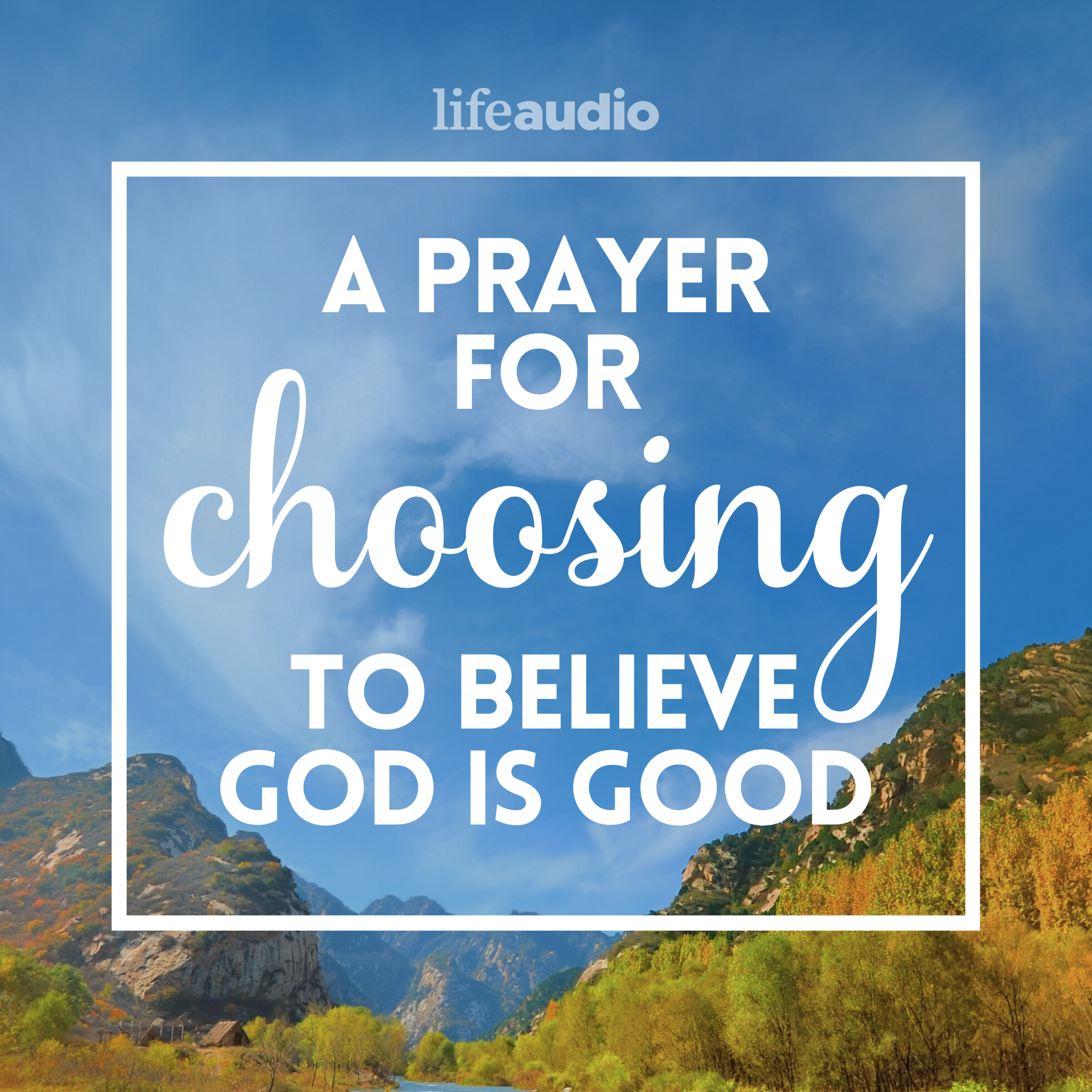 A Prayer for Choosing to Believe God Is Good