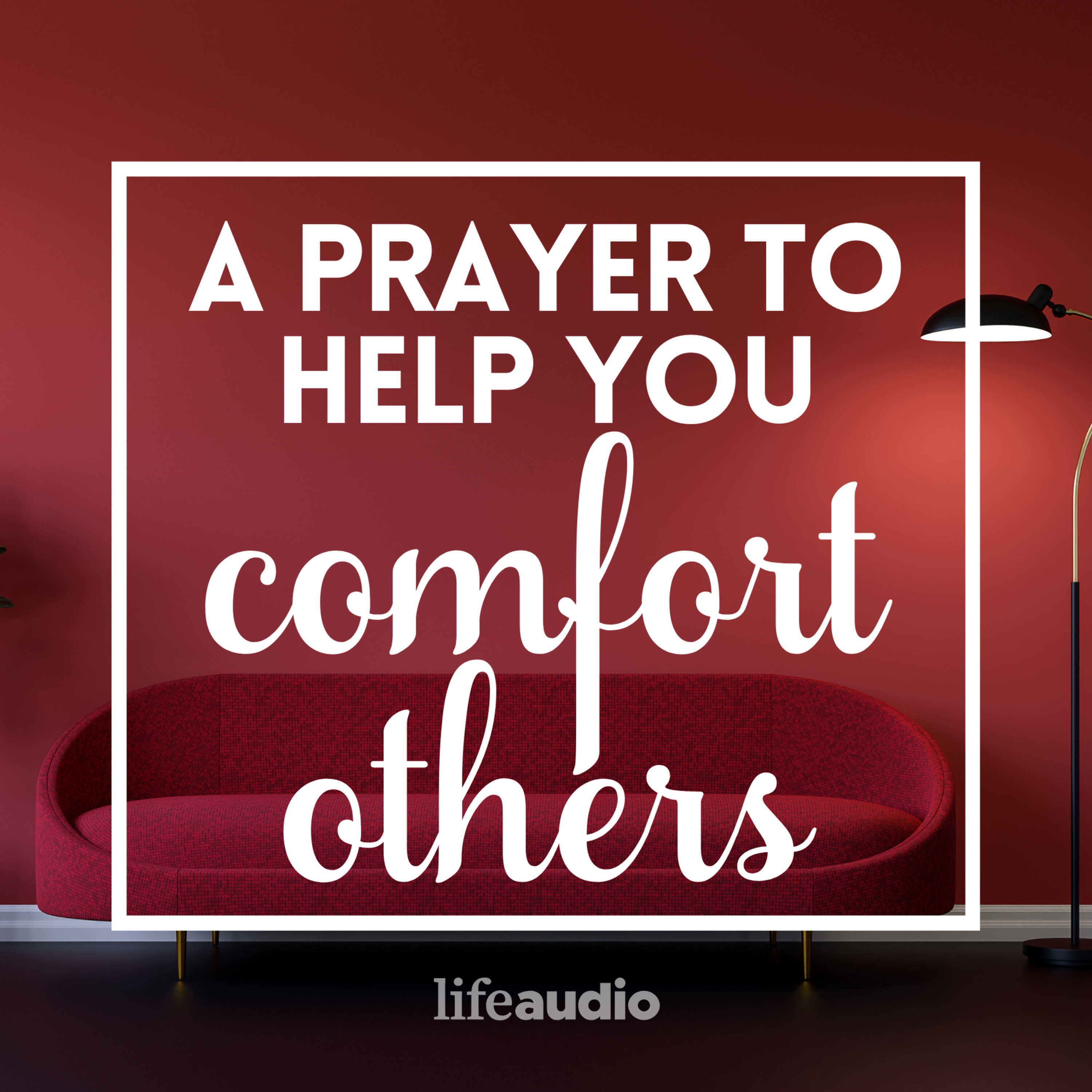 A Prayer to Help You Comfort Others