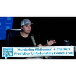 'Murdering Whiteness' + Charlie's Prediction Unfortunately Comes True