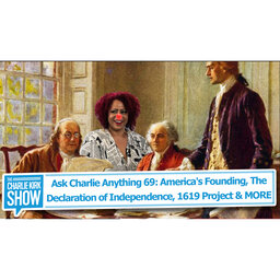 Ask Charlie Anything 69: America's Founding, The Declaration of Independence, 1619 Project & MORE