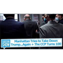 Manhattan Tries to Take Down Trump...Again + The CCP Turns 100