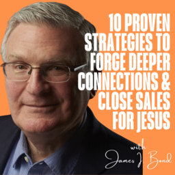 Ep 435: 10 Proven Strategies to Forge Deeper Connections and Close Sales for Jesus | Tamra Andress & James I. Bond