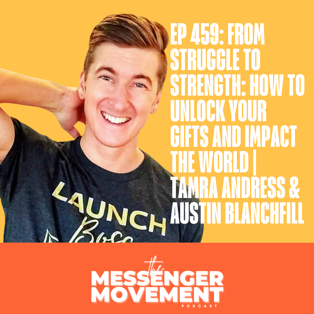 Ep 459: From Struggle to Strength: How to Unlock Your Gifts and Impact the World | Tamra Andress & Austin Blanchfill