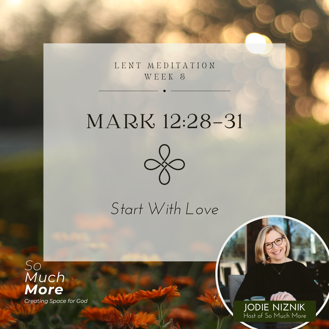 Start with Love | Guided Lent Scripture Meditation Mark 12:28–31