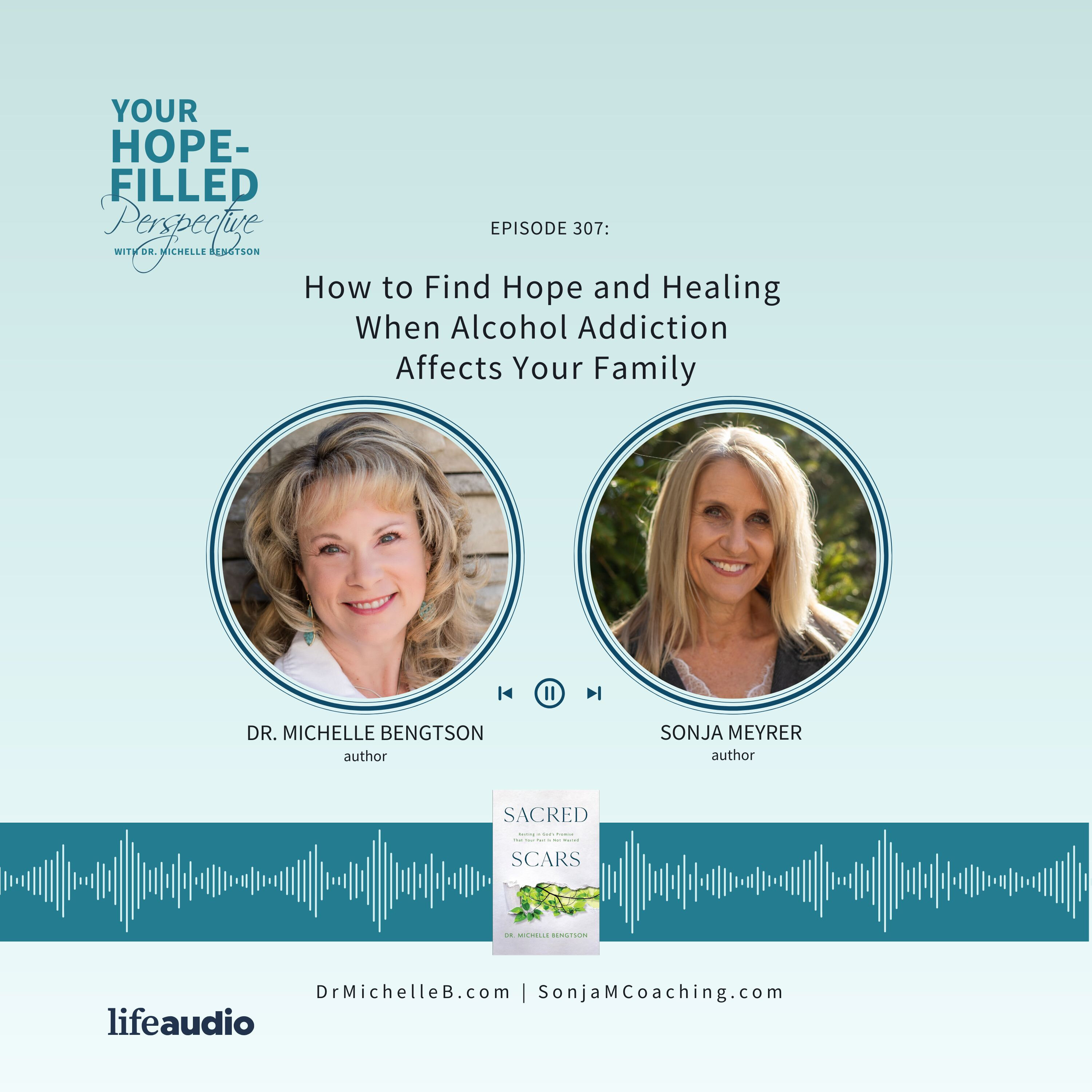 307 How to Find Hope and Healing When Alcohol Addiction Affects Your Family