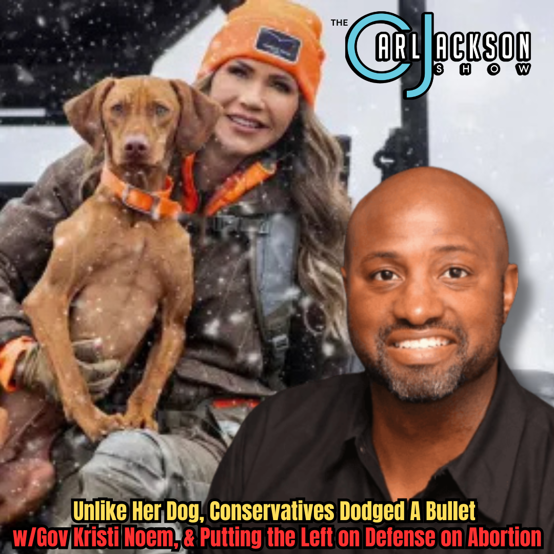 THE Unlike Her Dog, Conservatives Dodged A Bullet  w/Gov Kristi Noem, & Putting the Left on Defense on Abortion