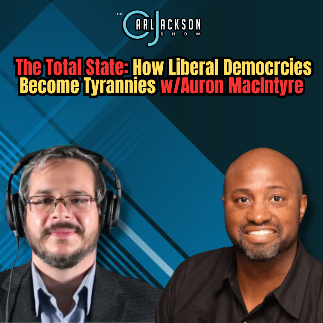 The Total State: How Liberal Democrcies Become Tyrannies w/Auron MacIntyre