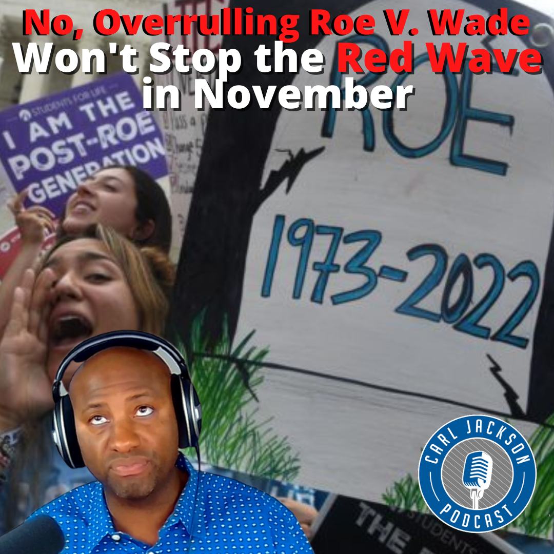 No, Overruling Roe V. Wade Wont Stop the Red Wave in November