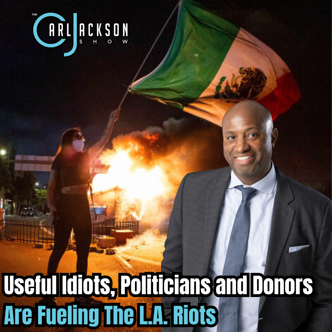“Deep Dive: Why Useful Idiots, Politicians and Donors Are Fueling The L.A. Riots”