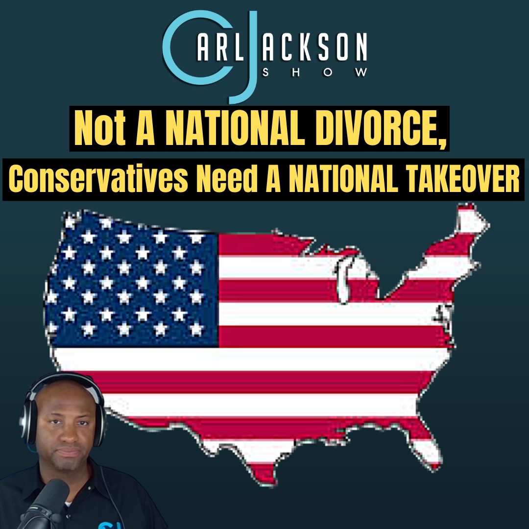 Not A NATIONAL DIVORCE, Conservatives Need A NATIONAL TAKEOVER
