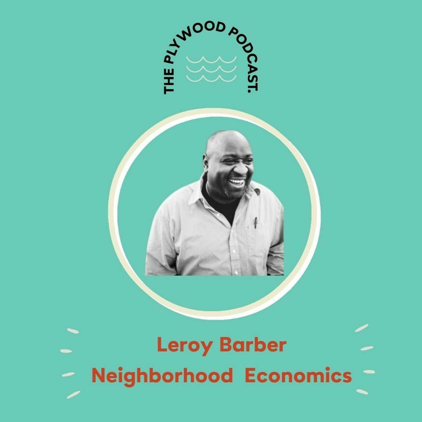 Neighborhood Economics with Leroy Barber