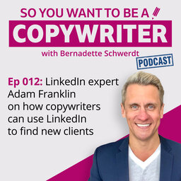 COPYWRITER 012: LinkedIn expert Adam Franklin on how copywriters can use LinkedIn to find new clients