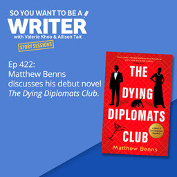 WRITER 422: Matthew Benns discusses his debut novel 'The Dying Diplomats Club' [Story Sessions series]