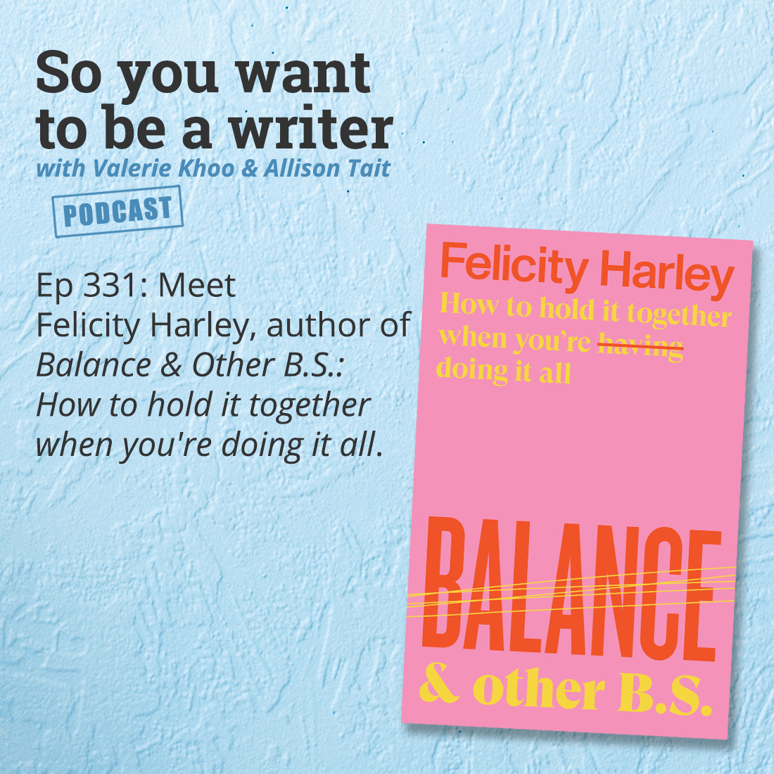 WRITER 331: Meet Felicity Harley, author of 'Balance & Other B.S.: How to hold it together when you're doing it all'.