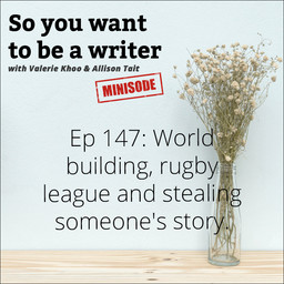 WRITER 147: World building, rugby league and stealing someone's story.