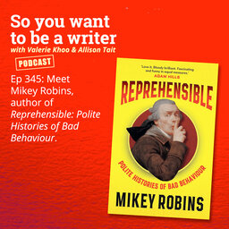 WRITER 345: Meet Mikey Robins, author of 'Reprehensible: Polite Histories of Bad Behaviour'.