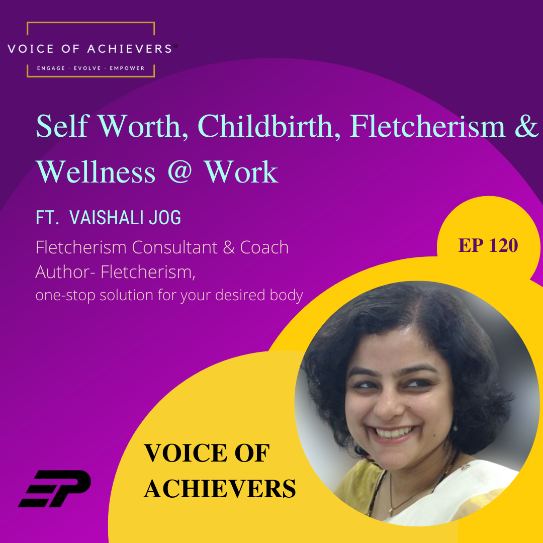 Self-Worth, Child Birth, Fletcherism & Wellness @ Work Ft Vaishali Jog