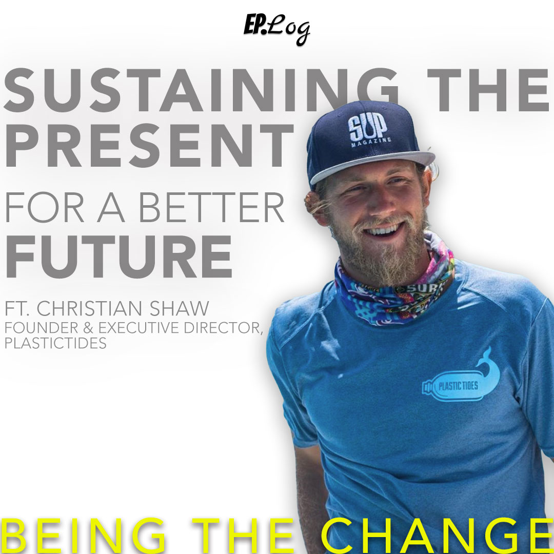 Ep.22 Sustaining The Present For A Better Future ft. Christian Shaw, Founder and Executive Director- Plastic Tides