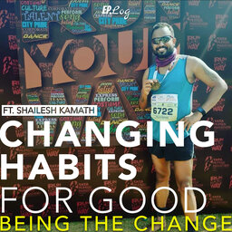 Ep.23 Changing Habits For Good ft. Shailesh Kamath