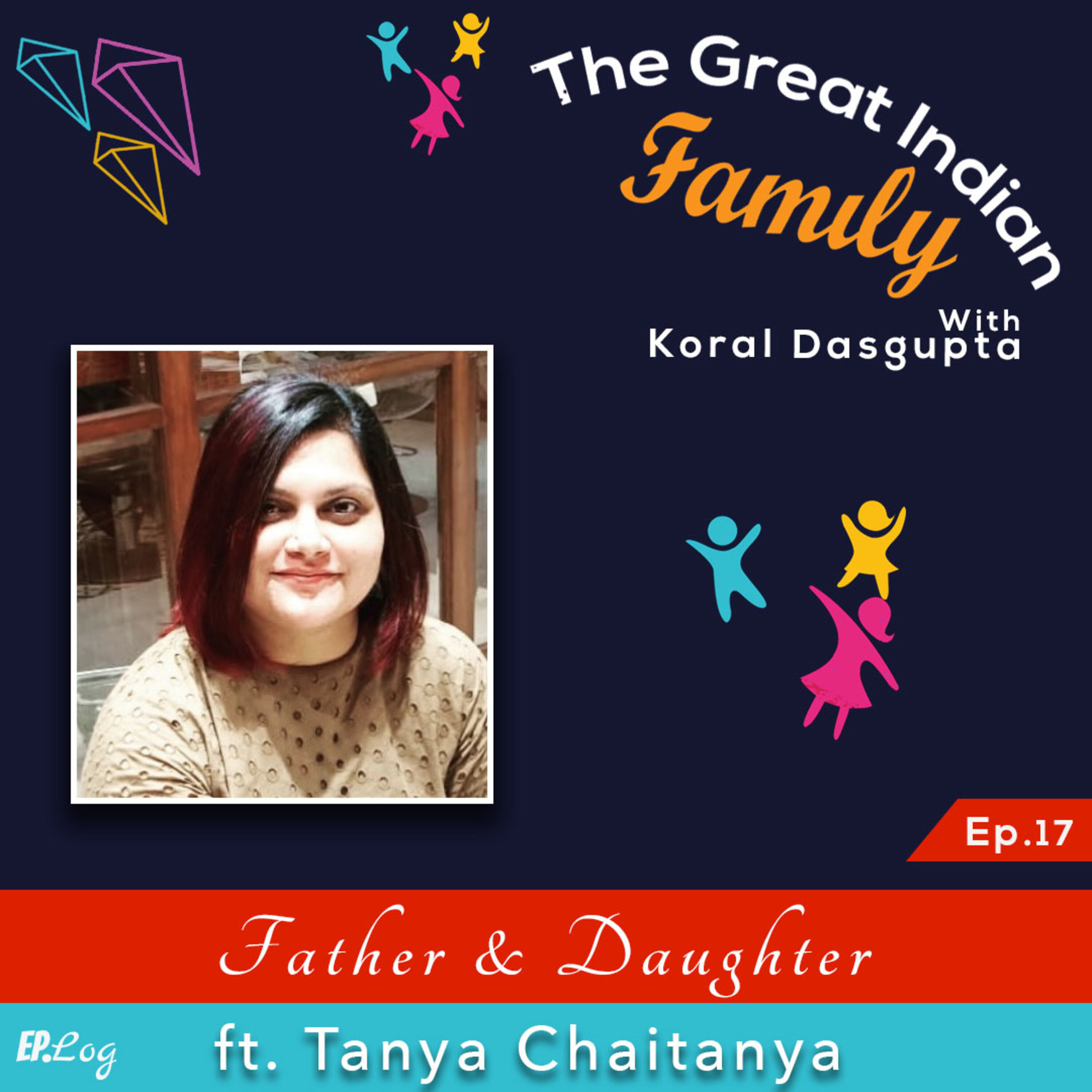 Ep.17 Father and Daughter ft. Tanya Chaitanya - Editor and Chief Communication Officer, Femina