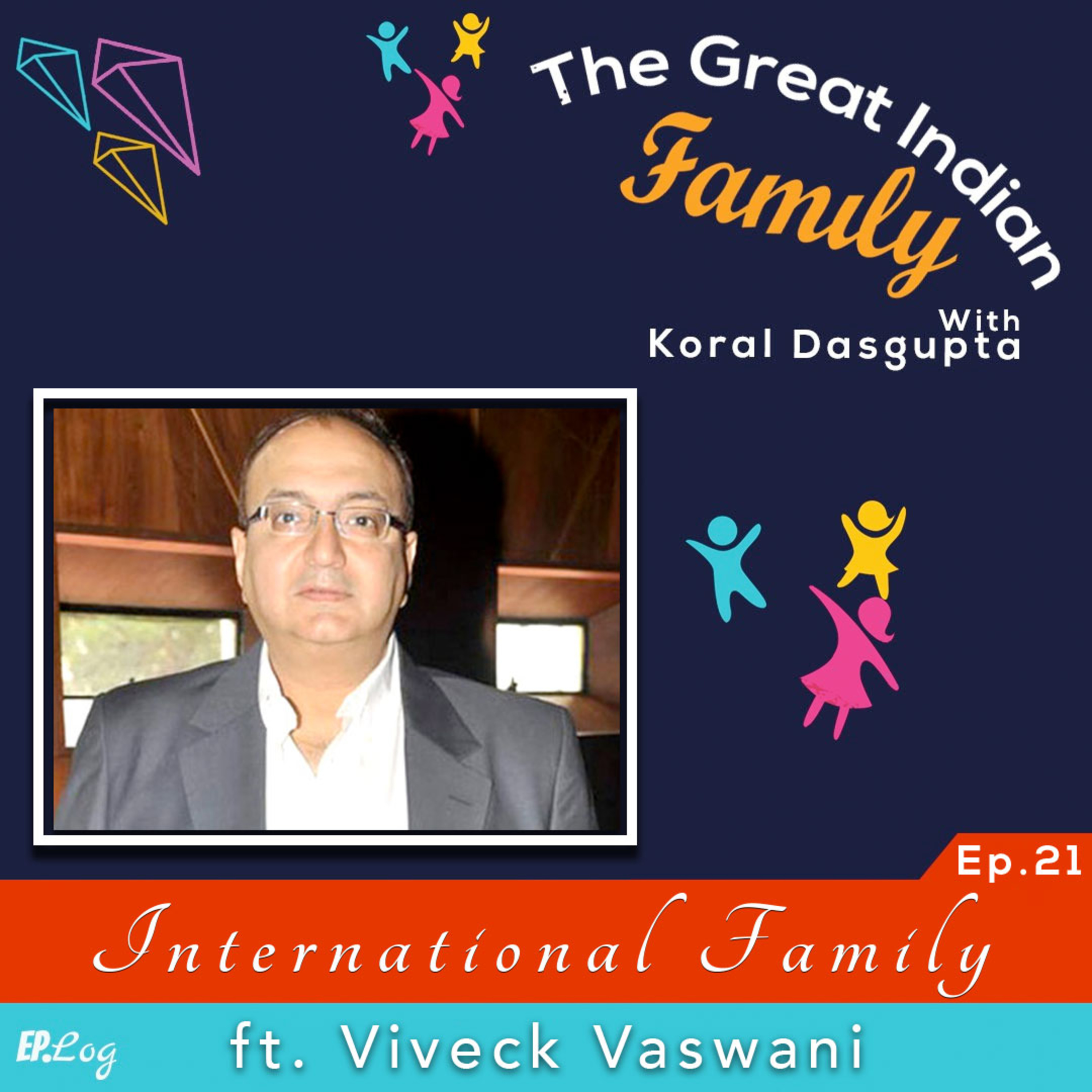 Ep.21 International Family ft. Viveck Vaswani, Bollywood Filmmaker