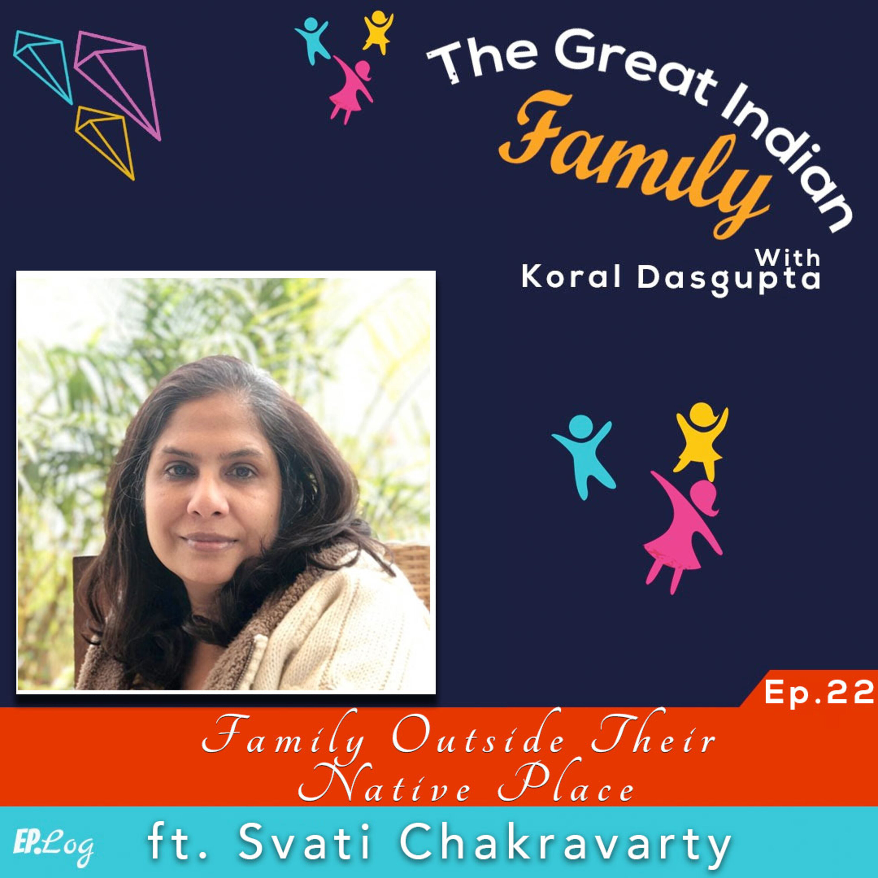 Ep.22 A Family Outside Their Native Place ft. Svati Chakravarty, Filmmaker