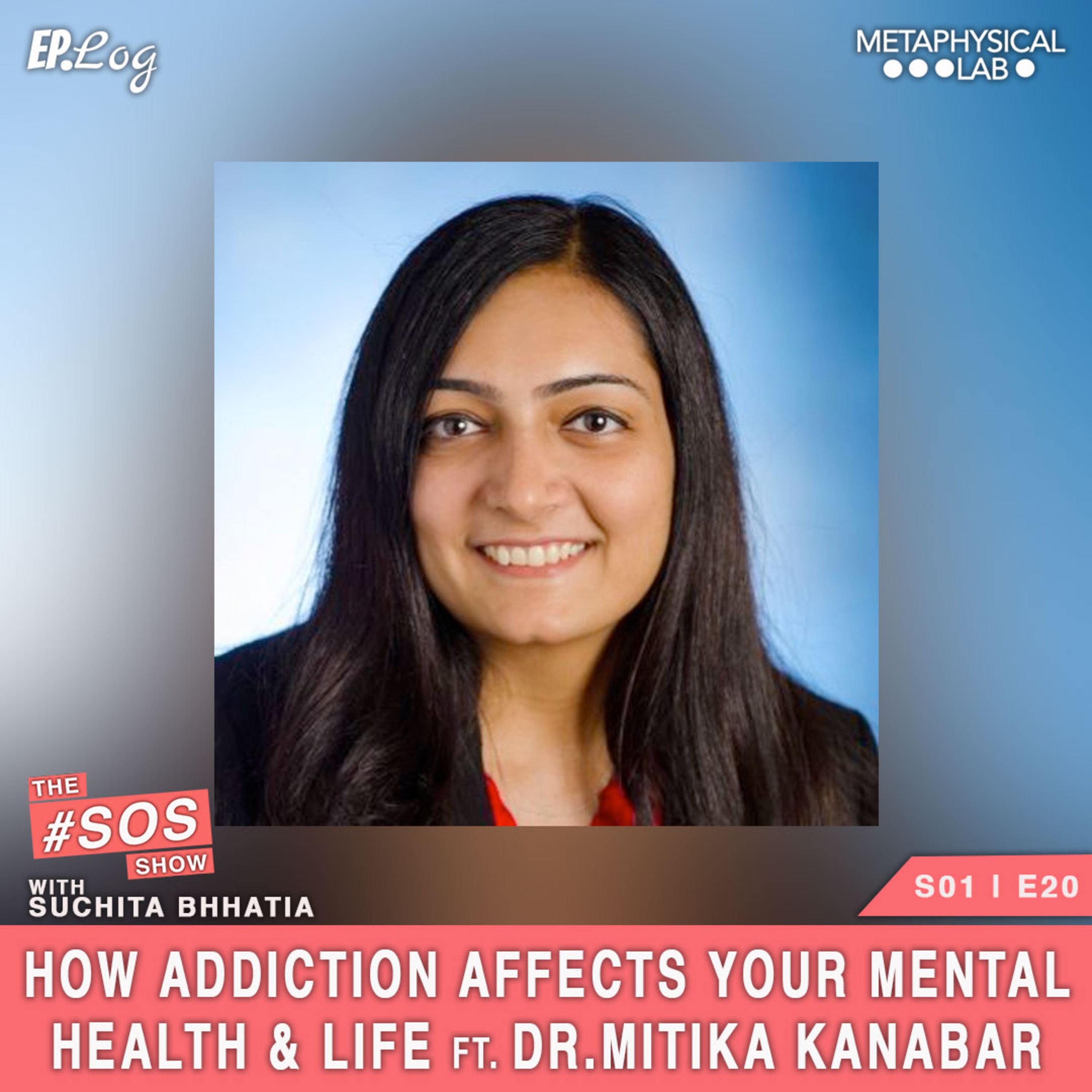 Ep.20 How Addiction Affects Mental Health and Life ft. Dr Mitika Kanabar, MD MPH,South California