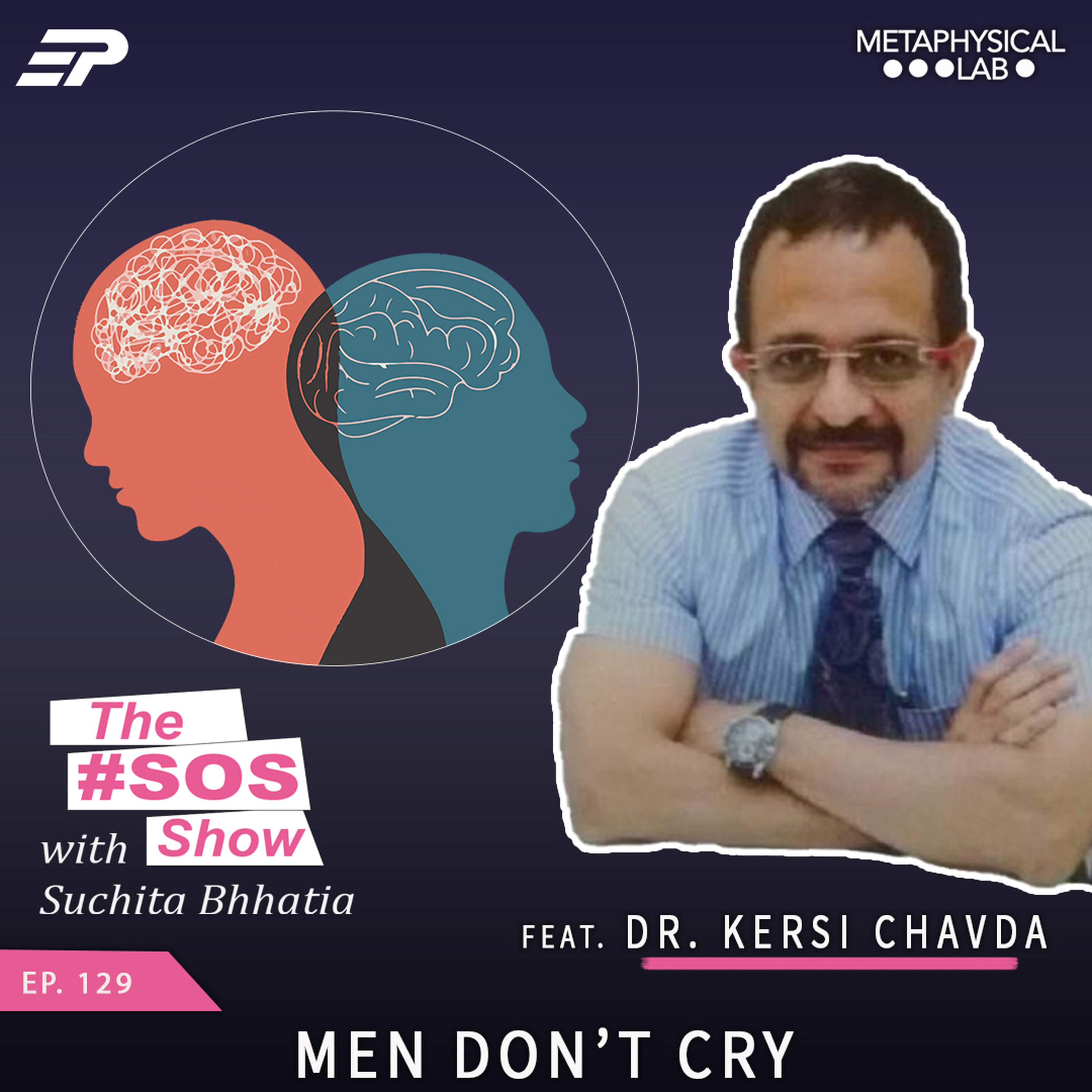 Ep.129 Men Dont Cry ft Dr. Kersi Chavda