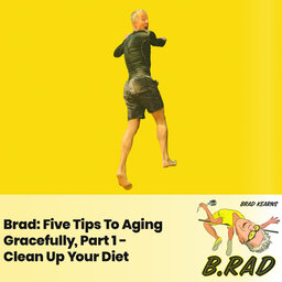 Brad: Five Tips To Aging Gracefully, Part 1 - Clean Up Your Diet