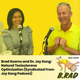 Brad Kearns and Dr. Joy Kong: Natural Testosterone Optimization (Syndicated From The Dr. Joy Kong Podcast)