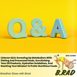 Listener Q&A: Screwing Up Metabolism With Dieting And Processed Foods, Scrutinizing Your Oil Products, Hydration Guidelines, And Rewiring Your Mindset To Prefer Nutritious Foods