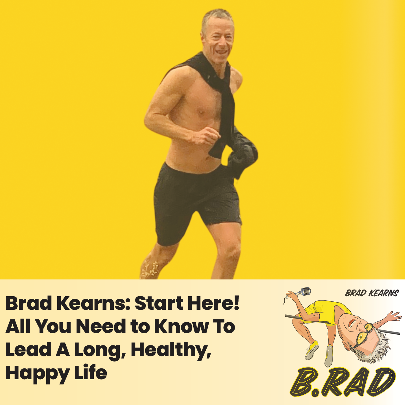 Brad Kearns: Start Here! All You Need to Know To Lead A Long, Healthy, Happy Life