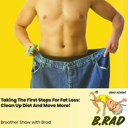 Taking The First Steps For Fat Loss: Clean Up Diet And Move More! (Breather Episode with Brad)