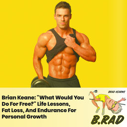 Brian Keane: "What Would You Do For Free?" Life Lessons, Fat Loss, And Endurance For Personal Growth