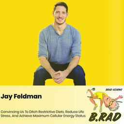 Jay Feldman:  Convincing Us To Ditch Restrictive Diets, Reduce Life Stress, And Achieve Maximum Cellular Energy Status