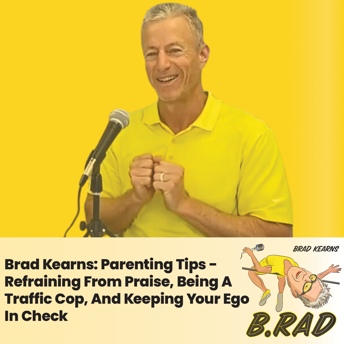 Brad Kearns: Parenting Tips - Refraining From Praise, Being A Traffic Cop, And Keeping Your Ego In Check