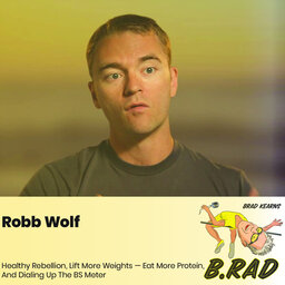 Robb Wolf: Healthy Rebellion, Lift More Weights — Eat More Protein, And Dialing Up The BS Meter