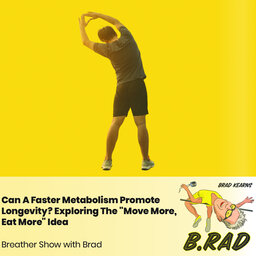 Can A Faster Metabolism Promote Longevity? Exploring The "Move More, Eat More" Idea (Breather Episode with Brad)