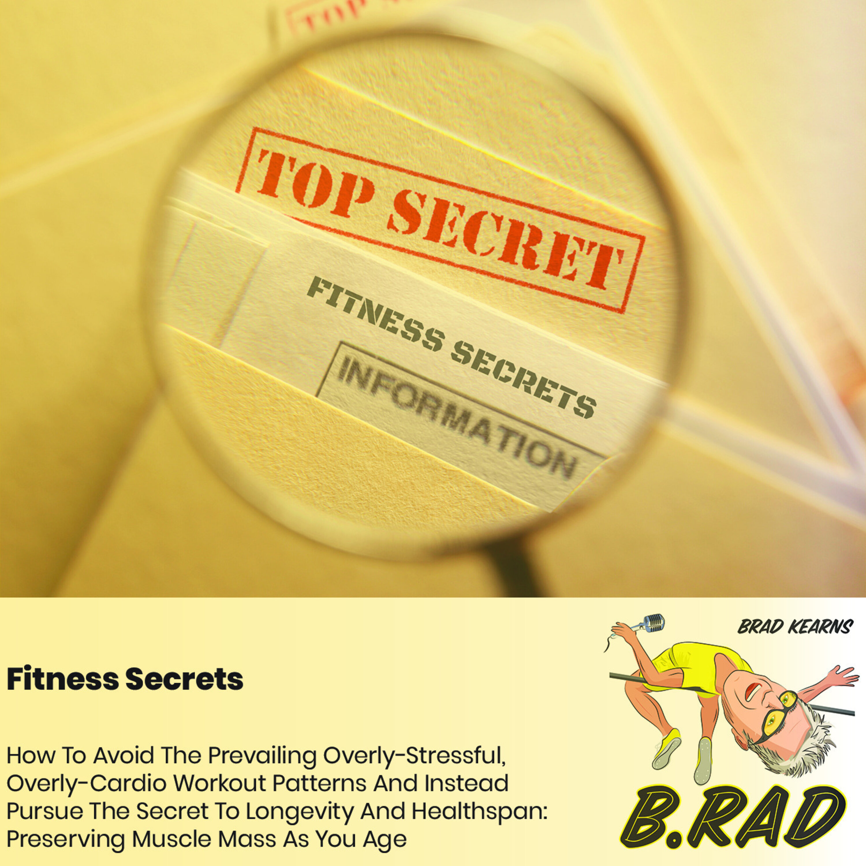 Fitness Secrets: How To Avoid The Prevailing Overly-Stressful, Overly-Cardio Workout Patterns And Instead Pursue The Secret To Longevity And Healthspan: Preserving Muscle Mass As You Age