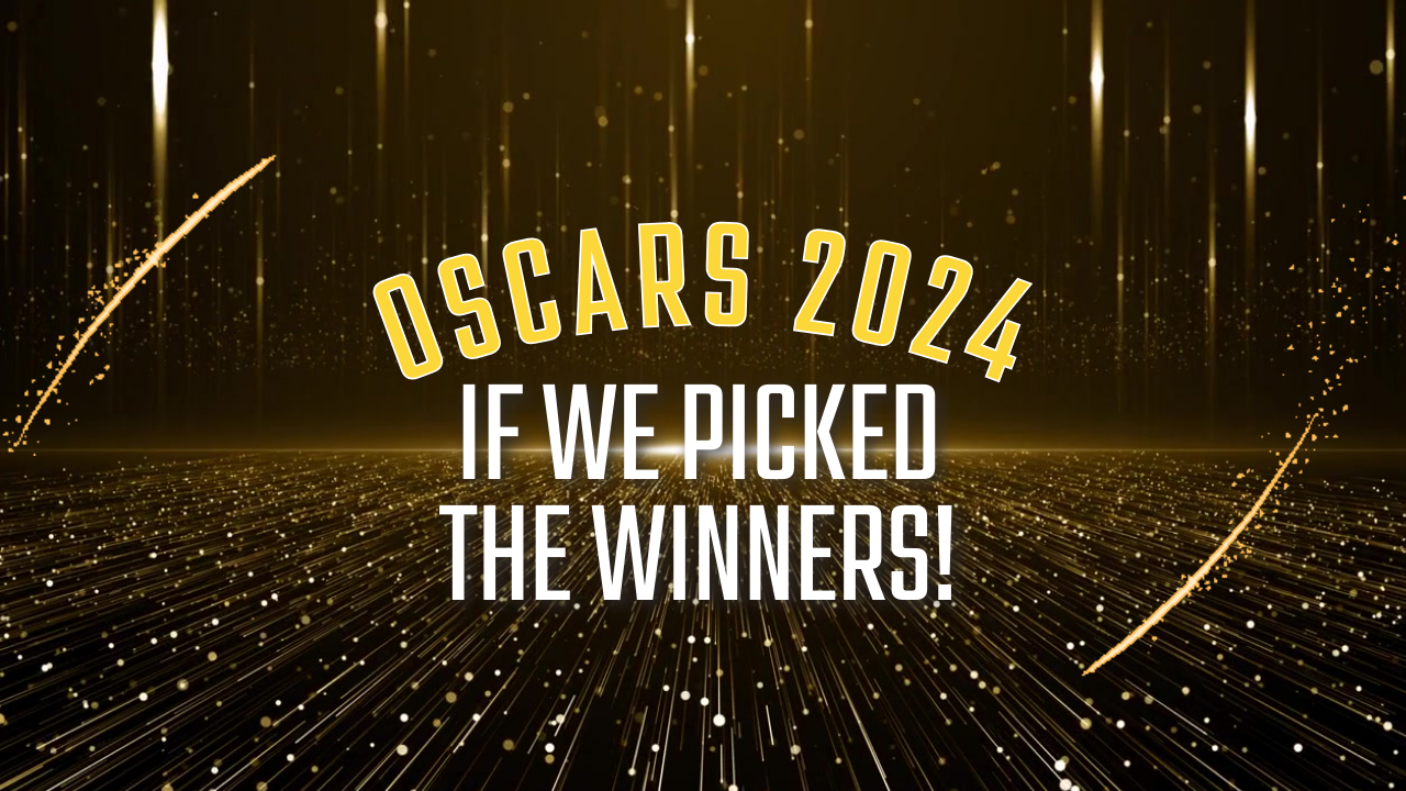 Oscars 2024 – If We Picked The Winners!