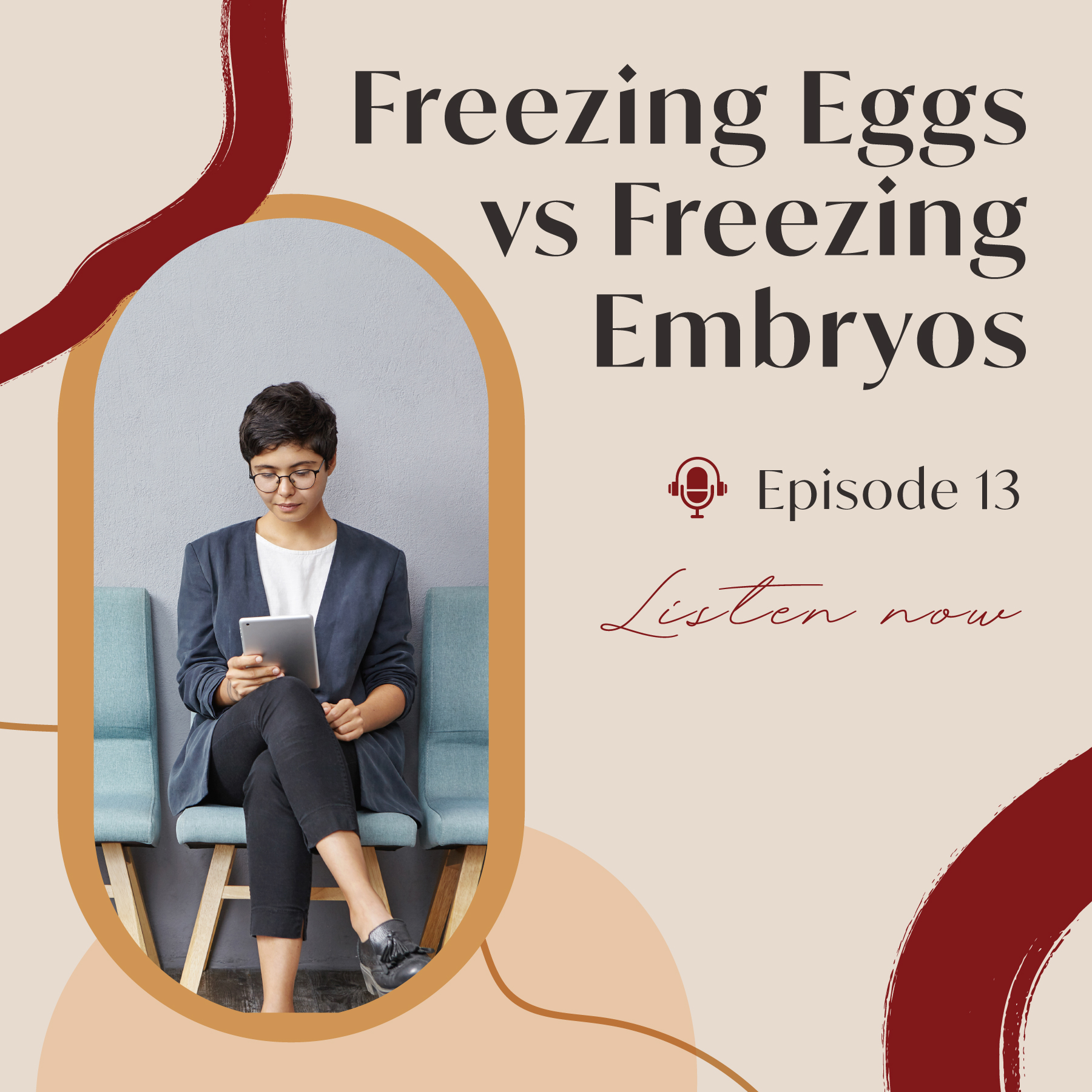 Episode 13: Freezing Eggs vs Freezing Embryos 