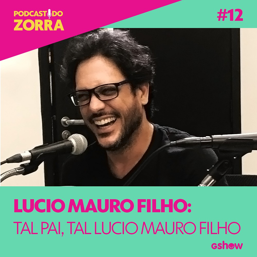 Zorra - Ep. 12: Lucio Mauro Filho: tal pai, tal Lucio Mauro Filho