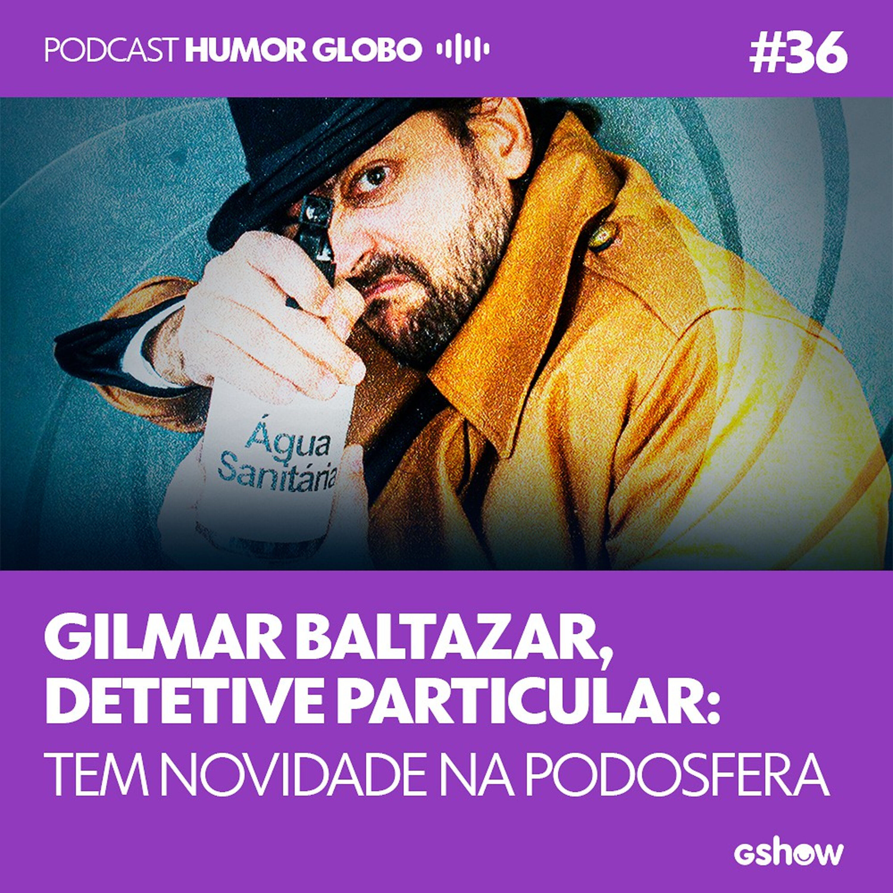 Humor Globo #36: Gilmar Baltazar, Detetive Particular: tem novidade na podosfera
