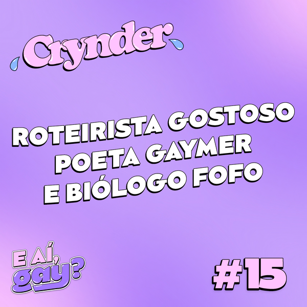 Crynder #15 - roteirista gostoso, poeta gaymer e biólogo fofo