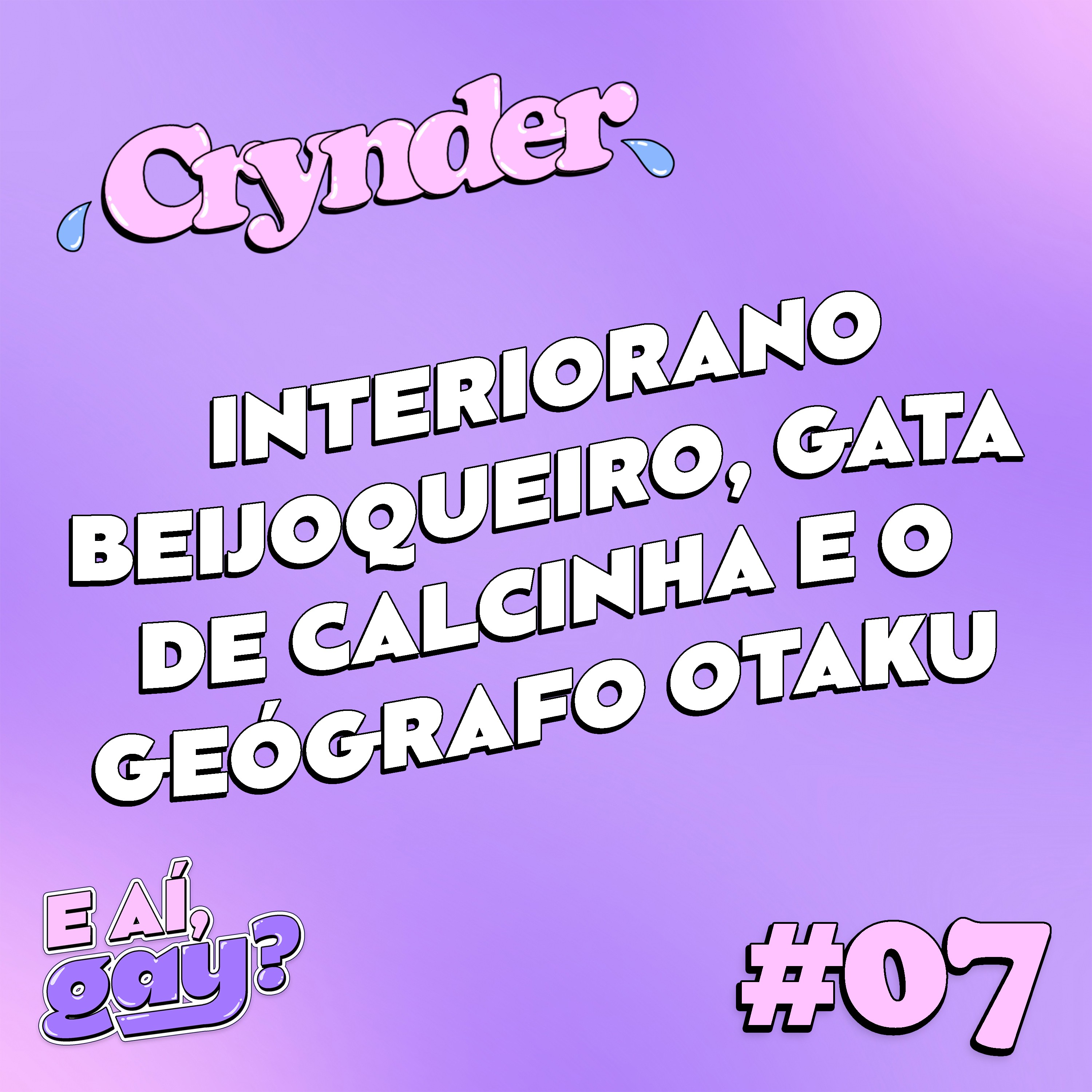 Crynder #07 - Interiorano beijoqueiro, gata de calcinha e o geógrafo otaku