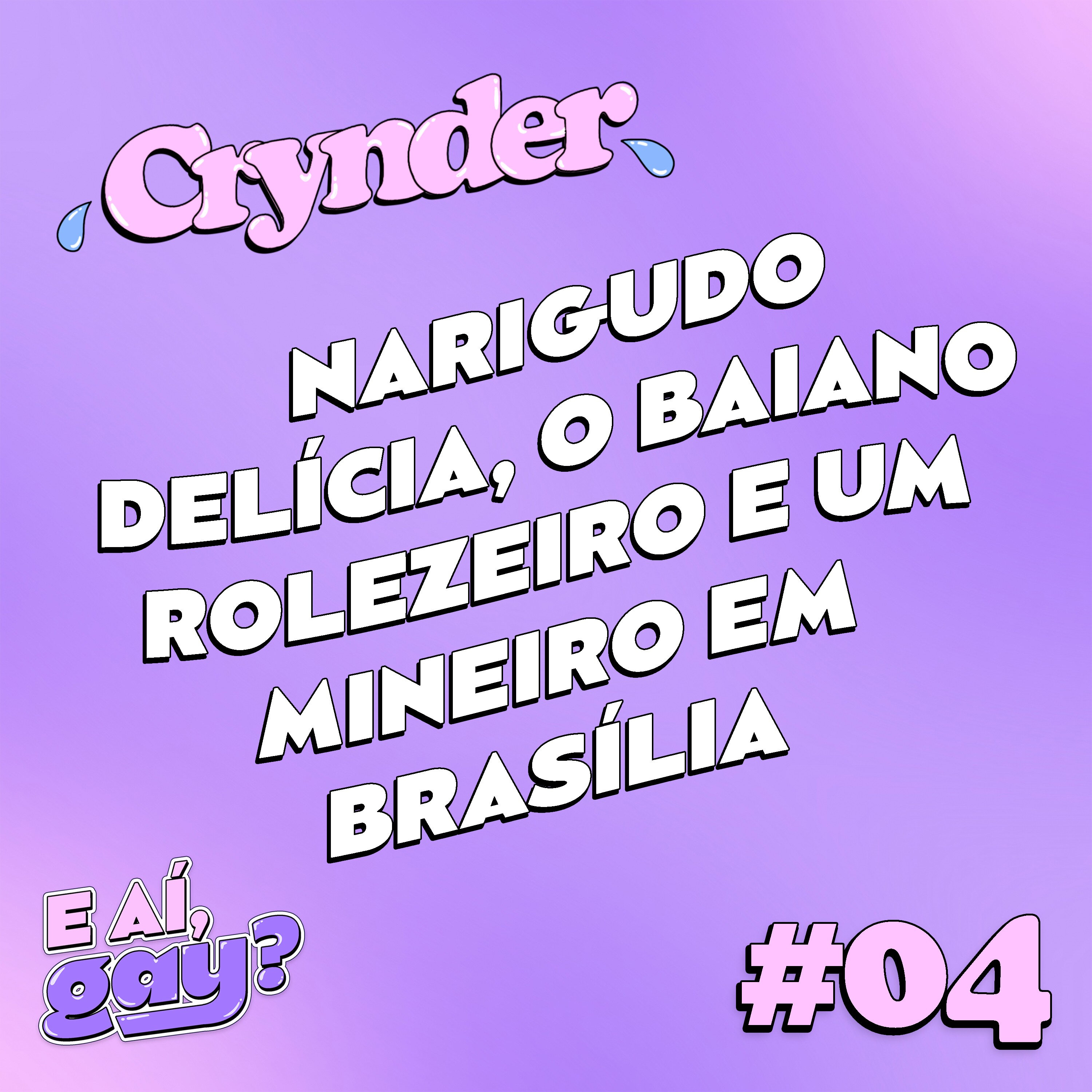 Crynder #04 - O narigudo delícia, o baiano rolezeiro e um mineiro em Brasília